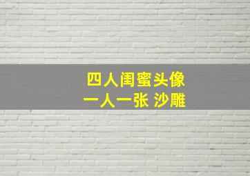 四人闺蜜头像一人一张 沙雕